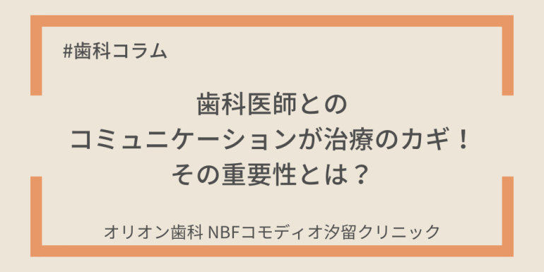 歯科医師とのコミュニケーションが治療のカギ！その重要性とは？